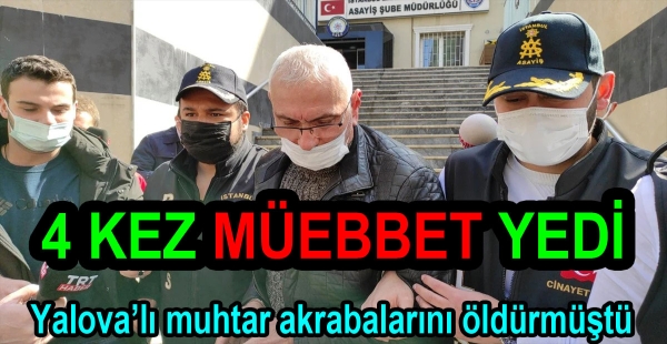 YALOVA'LI MUHTAR 4 KEZ ÖMÜR BOYU CEZA ALDI