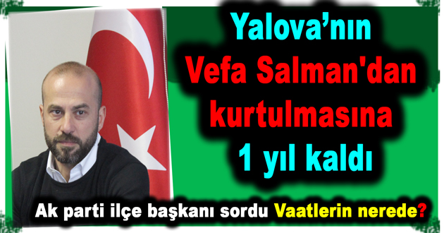 Yalova’nın Vefa Salman'dan kurtulmasına 1 yıl kaldı