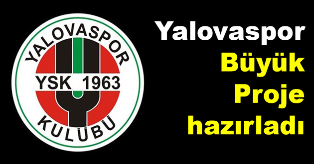 Yalovaspor Büyük Proje hazırladı