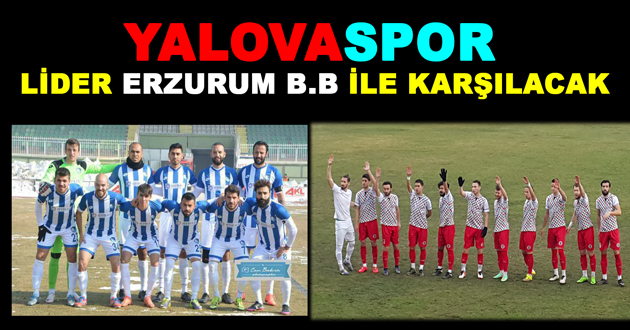 YALOVASPOR LİDER ERZURUM B.B İLE KARŞILACAK
