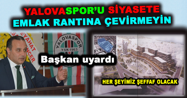 YALOVASPOR’U SİYASETE VE EMLAK RANTINA ÇEVİRMEYİN