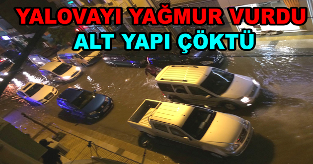 YALOVAYI YAĞMUR VURDU ALT YAPI ÇÖKTÜ