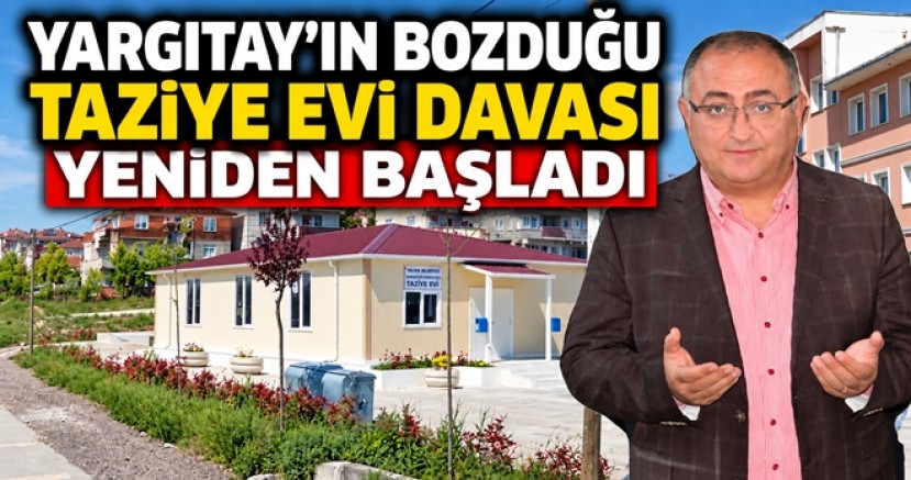 YARGITAY BOZDUĞU YALOVA TAZİYE EVİ DAVASI YENİDEN BAŞLADI
