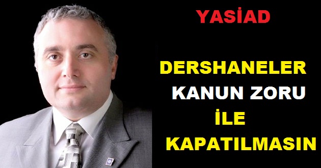 YASİAD DERSHANELERİN KAPATILMASINA TEPKİ GÖSTERDİ
