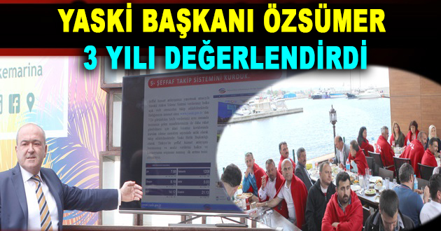 YASKİ BAŞKANI ÖZSÜMER 3 YILI DEĞERLENDİRDİ