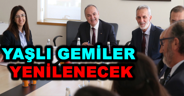 YAŞLI GEMİLER YENİLENECEK