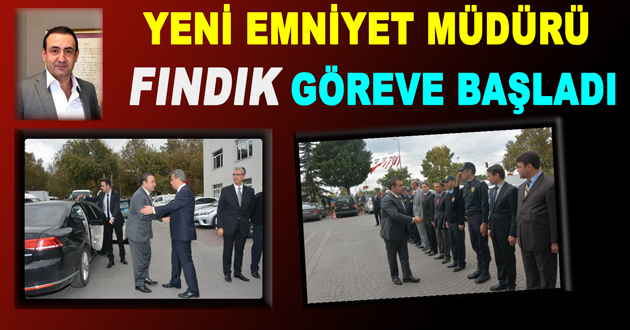 YENİ EMNİYET MÜDÜRÜ FINDIK GÖREVE BAŞLADI