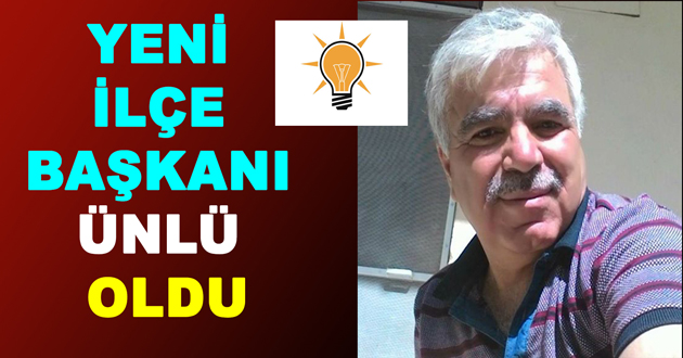 YENİ İLÇE BAŞKANI ÜNLÜ OLDU