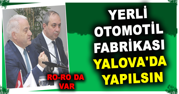 YERLİ OTOMOBİL FABRİKASI YALOVA'DA YAPILSIN