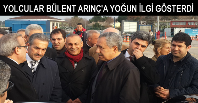 YOLCULAR BÜLENT ARINÇ'A YOĞUN İLGİ GÖSTERDİ