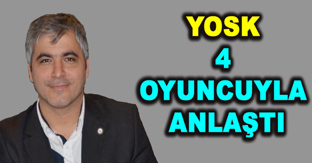 YOSK 4 OYUNCUYLA ANLAŞTI