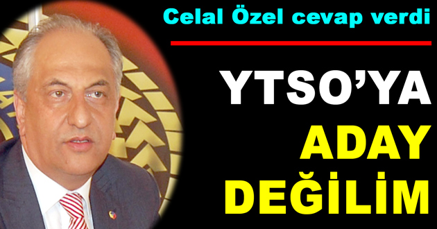 YTSO BAŞKANLIĞINA ADAY DEĞİLİM