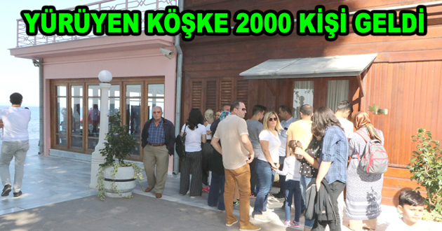 YÜRÜYEN KÖŞKE 2000 KİŞİ GELDİ