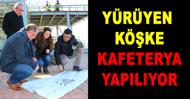 YÜRÜYEN KÖŞKE KAFETERYA YAPILIYOR