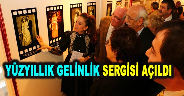 YÜZYILLIK GELİNLİK SERGİSİ AÇILDI