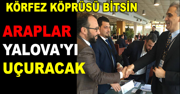ZENGİN ARAPLAR YALOVAYI UÇURACAK